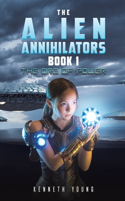 The Alien Annihilators Book 1: The Orb of Power - Kenneth Young