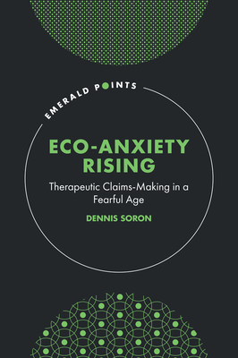 Eco-Anxiety Rising: Therapeutic Claims-Making in a Fearful Age - Dennis Soron