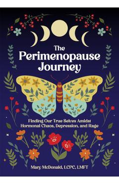 Coperta cărții 'The Perimenopause Journey: Finding Our True Selves Amidst Hormonal Chaos, Depression, and Rage - Mary Mcdonald'