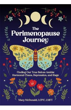 The Perimenopause Journey: Finding Our True Selves Amidst Hormonal Chaos, Depression, and Rage - Mary Mcdonald