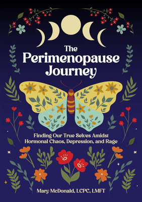 Coperta cărții 'The Perimenopause Journey: Finding Our True Selves Amidst Hormonal Chaos, Depression, and Rage - Mary Mcdonald'