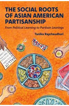 Coperta cărții 'The Social Roots of Asian American Partisanship: From Political Learning to Partisan Leanings - Tanika Raychaudhuri'