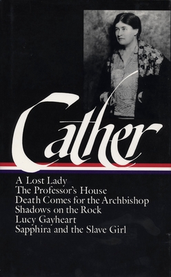 Willa Cather: Later Novels (Loa #49): A Lost Lady / The Professor's House / Death Comes for the Archbishop / Shadows on the Rock / Lucy Gayheart / Sap - Willa Cather
