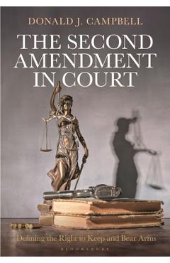 Poza produsului The Second Amendment in Court: Defining the Right to Keep and Bear Arms - Donald J. Campbell
