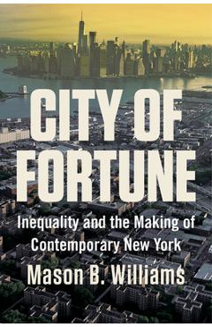 Coperta cărții 'City of Fortune: Inequality and the Making of Contemporary New York - Mason B. Williams'