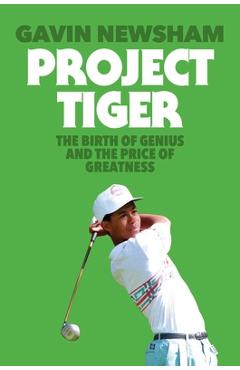 Coperta cărții 'Project Tiger: The Birth of Genius and the Price of Greatness - Gavin Newsham'