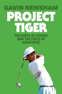Coperta cărții 'Project Tiger: The Birth of Genius and the Price of Greatness - Gavin Newsham'