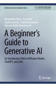 A Beginner's Guide to Generative AI: An Introductory Path to Diffusion Models, Chatgpt, and Llms - Deepshikha Bhati