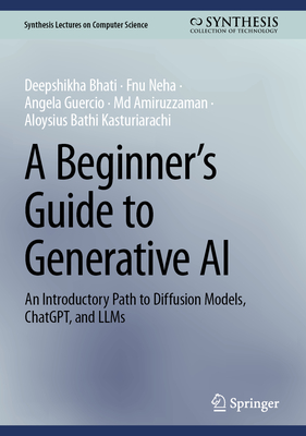 A Beginner's Guide to Generative AI: An Introductory Path to Diffusion Models, Chatgpt, and Llms - Deepshikha Bhati