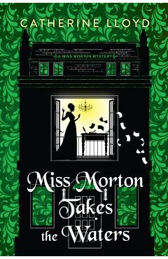 Coperta cărții 'Miss Morton Takes the Waters - Catherine Lloyd'