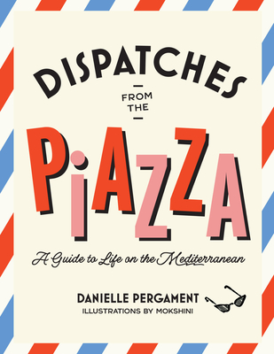 Coperta cărții 'Dispatches from the Piazza: A Guide to Life on the Mediterranean - Danielle Pergament'