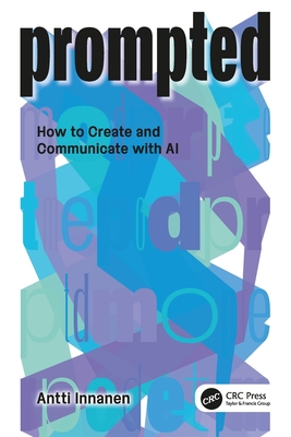 Prompted: How to Create and Communicate with AI - Antti Innanen