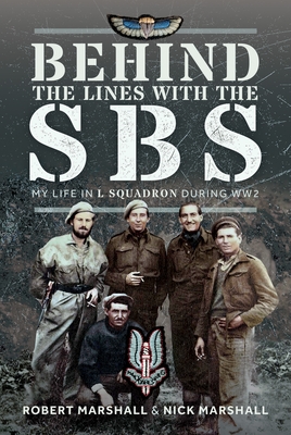 Behind the Lines with the SBS: My Life in L Squadron During Ww2 - Nicholas James Marshall