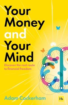 Coperta cărții 'Your Money and Your Mind: Discover the Real Route to Financial Freedom - Adam Cockerham'