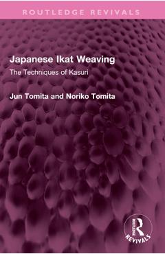 Japanese Ikat Weaving: The Techniques of Kasuri - Jun Tomita