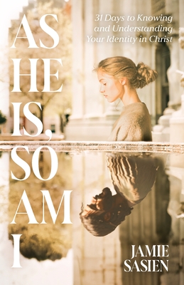 As He Is, So Am I: 31 Days to Knowing and Understanding Your Identity in Christ - Jamie Sasien