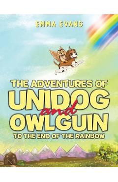 Coperta cărții 'The Adventures of Unidog and Owlguin: To the End of the Rainbow - Emma Evans'