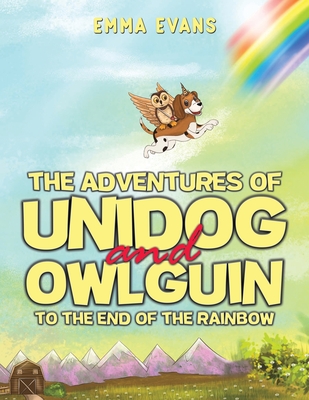 The Adventures of Unidog and Owlguin: To the End of the Rainbow - Emma Evans