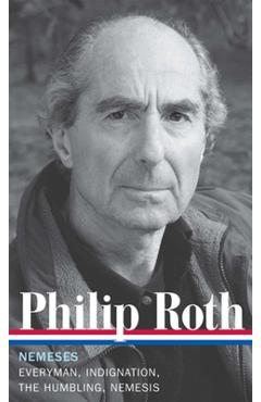 Philip Roth: Nemeses (Loa #237): Everyman / Indignation / The Humbling / Nemesis - Philip Roth