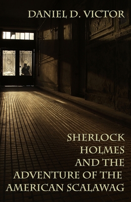 Sherlock Holmes and The Adventure Of The American Scalawag - Daniel D. Victor