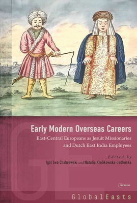 Early Modern Overseas Careers: East-Central Europeans as Jesuit Missionaries and Dutch East India Employees - Igor Iwo Chabrowski