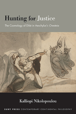 Hunting for Justice: The Cosmology of Dike in Aeschylus's Oresteia - Kalliopi Nikolopoulou