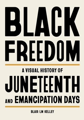 Coperta cărții 'Black Freedom: A Visual History of Juneteenth and Emancipation Days - Blair Lm Kelley'