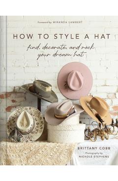 Coperta cărții 'How to Style a Hat: Find, Decorate, and Rock Your Dream Hat - Brittany Cobb'