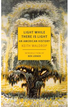 Light While There Is Light: An American History - Keith Waldrop
