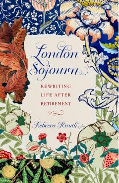 London Sojourn: Rewriting Life After Retirement - Rebecca Knuth