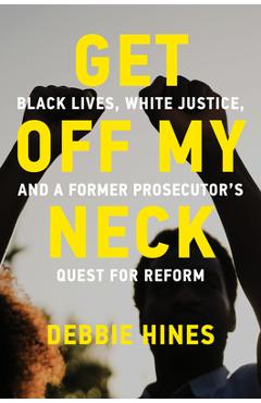 Poza produsului Get Off My Neck: Black Lives, White Justice, and a Former Prosecutor's Quest for Reform - Debbie Hines
