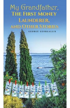 Poza produsului My Grandfather, The First Money Launderer, and Other Stories - George Georgallis