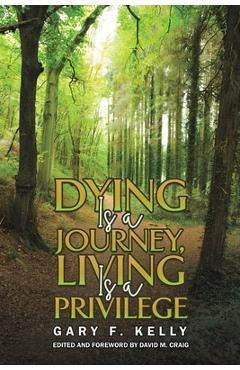 Dying Is a Journey, Living Is a Privilege - Gary F. Kelly