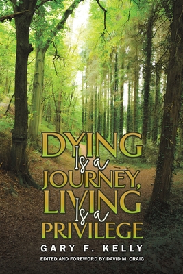 Dying Is a Journey, Living Is a Privilege - Gary F. Kelly