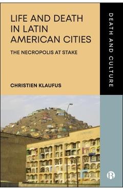 Poza produsului Life and Death in Latin American Cities: The Necropolis at Stake - Christien Klaufus