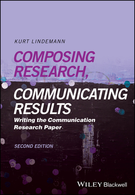 Composing Research, Communicating Results: Writing the Communication Research Paper - Kurt Lindemann