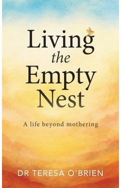 Poza produsului Living the Empty Nest: A life beyond mothering - Teresa O'brien