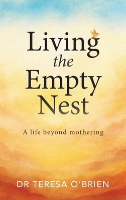 Living the Empty Nest: A life beyond mothering - Teresa O'brien