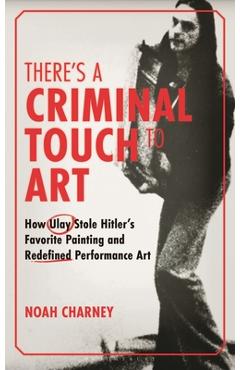 There's a Criminal Touch to Art: How Ulay Stole Hitler's Favorite Painting and Redefined Performance Art