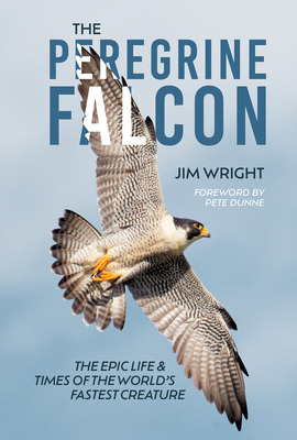 Coperta cărții 'The Peregrine Falcon: The Epic Life and Times of the World's Fastest Creature - Jim Wright'