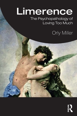 Limerence: The Psychopathology of Loving Too Much - Orly Miller