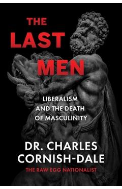 Coperta cărții 'The Last Men: Liberalism and the Death of Masculinity - Charles Cornish-dale'