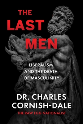 Coperta cărții 'The Last Men: Liberalism and the Death of Masculinity - Charles Cornish-dale'