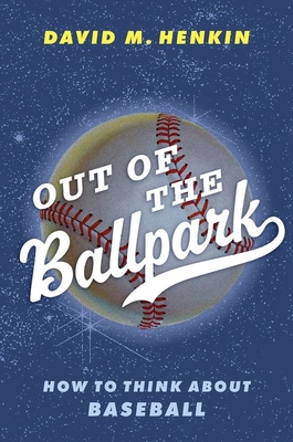 Coperta cărții 'Out of the Ballpark: How to Think about Baseball - David M. Henkin'