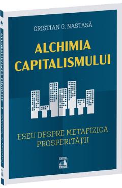 Coperta cărții 'Alchimia capitalismului. Eseu despre metafizica prosperității - Cristian G. Năstasă'