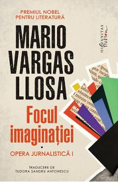 Poza produsului Focul imaginatiei. Opera jurnalistica I - Mario Vargas Llosa
