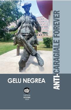 Coperta cărții 'Anti-Caragiale forever - Gelu Negrea'