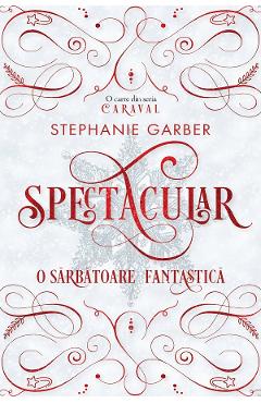 Poza produsului Spectacular. O sarbatoare fantastica - Stephanie Garber