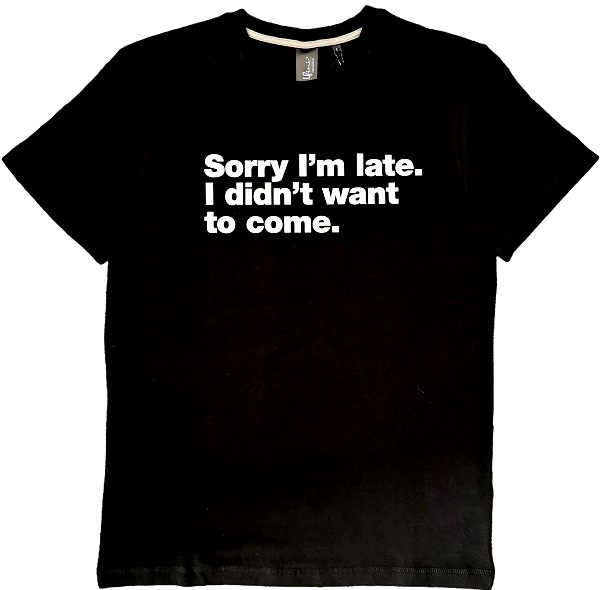 Tricou: Sorry I'm late. I didn't want to come. Marimea XL