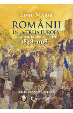 Poza produsului Romanii in „a treia Europa”. Loialitate. Revolutie. Unitate 1848-1918 - Liviu Maior